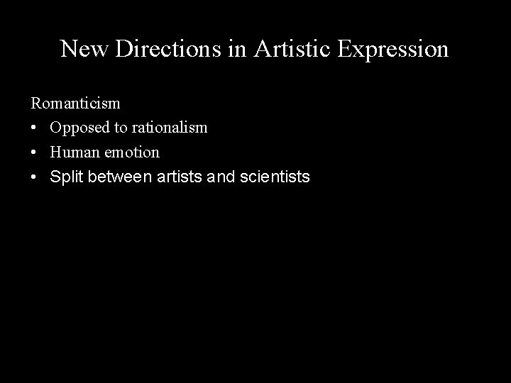New Directions in Artistic Expression Romanticism • Opposed to rationalism • Human emotion •