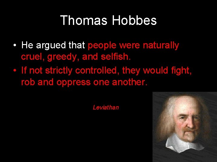 Thomas Hobbes • He argued that people were naturally cruel, greedy, and selfish. •
