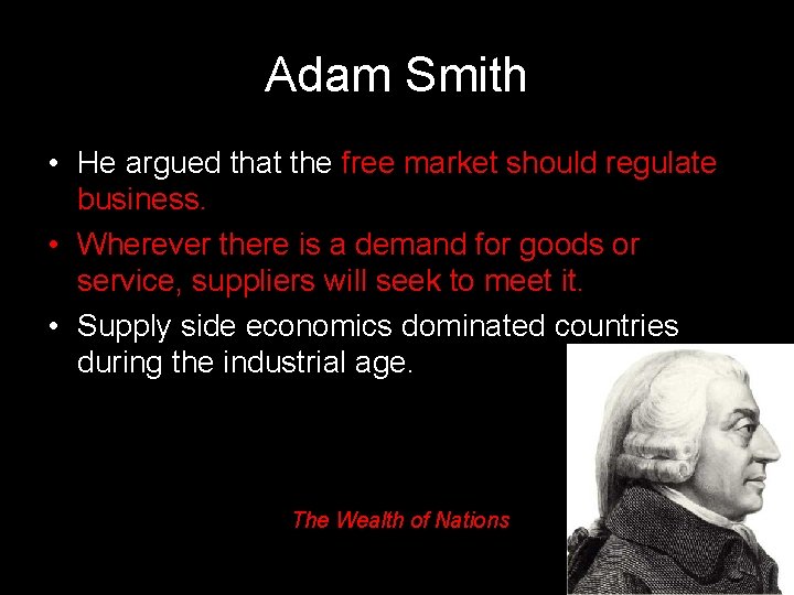 Adam Smith • He argued that the free market should regulate business. • Wherever