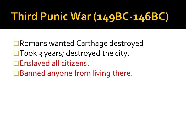 Third Punic War (149 BC-146 BC) �Romans wanted Carthage destroyed �Took 3 years; destroyed