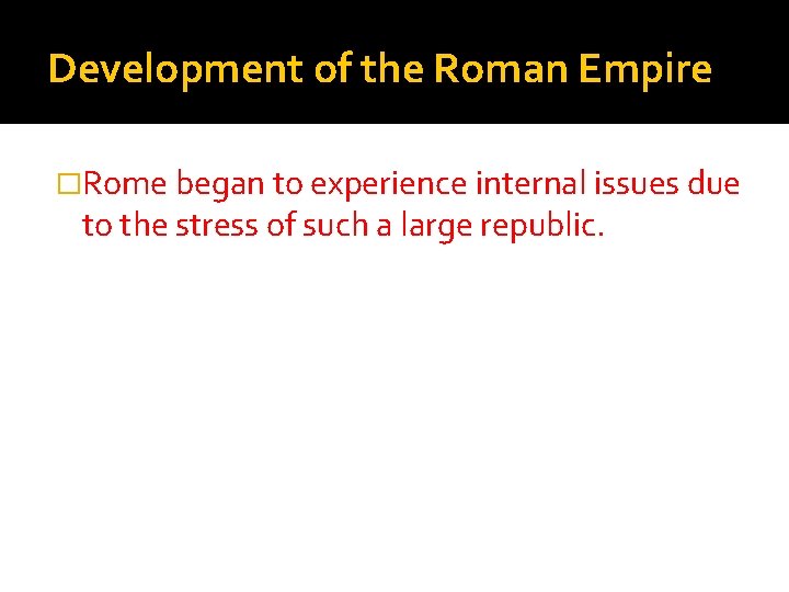 Development of the Roman Empire �Rome began to experience internal issues due to the
