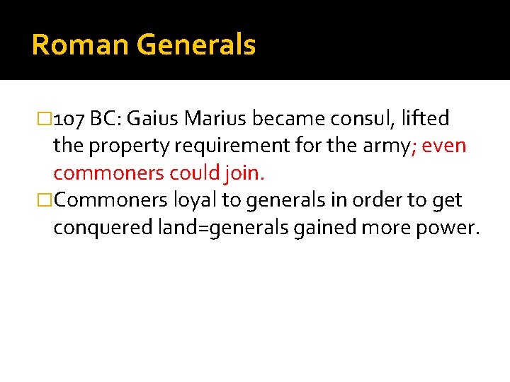 Roman Generals � 107 BC: Gaius Marius became consul, lifted the property requirement for