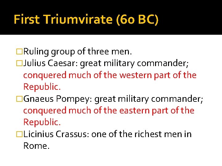 First Triumvirate (60 BC) �Ruling group of three men. �Julius Caesar: great military commander;