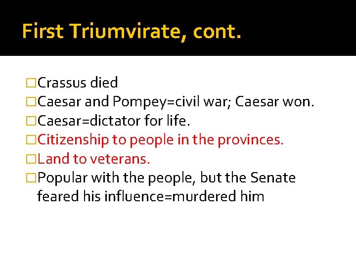 First Triumvirate, cont. �Crassus died �Caesar and Pompey=civil war; Caesar won. �Caesar=dictator for life.