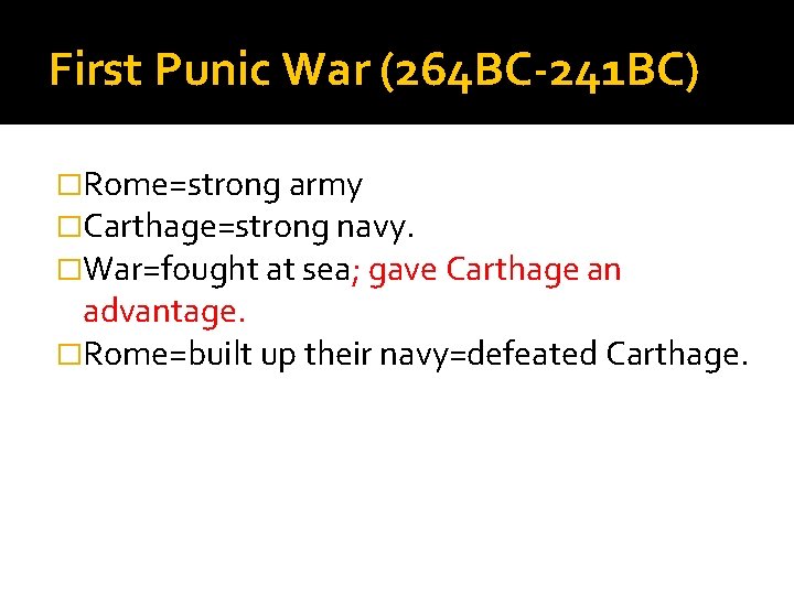 First Punic War (264 BC-241 BC) �Rome=strong army �Carthage=strong navy. �War=fought at sea; gave