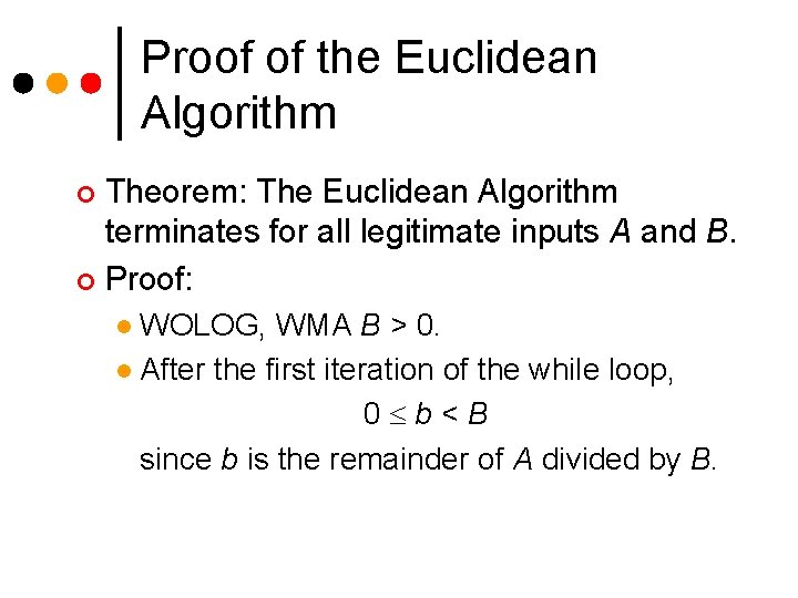 Proof of the Euclidean Algorithm Theorem: The Euclidean Algorithm terminates for all legitimate inputs Proof of the Euclidean Algorithm Theorem: The Euclidean Algorithm terminates for all legitimate inputs