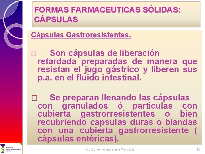 FORMAS FARMACEUTICAS SÓLIDAS: CÁPSULAS Cápsulas Gastroresistentes. � Son cápsulas de liberación retardada preparadas de