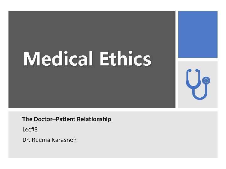 Medical Ethics The Doctor–Patient Relationship Lec#3 Dr. Reema Karasneh 