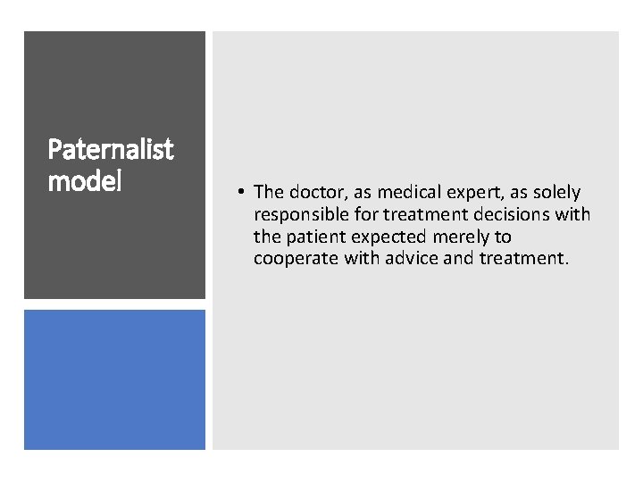 Paternalist model • The doctor, as medical expert, as solely responsible for treatment decisions