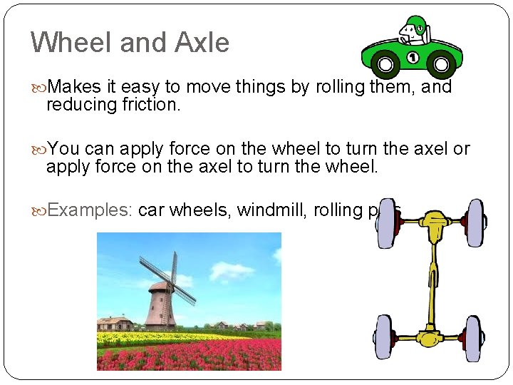 Wheel and Axle Makes it easy to move things by rolling them, and reducing