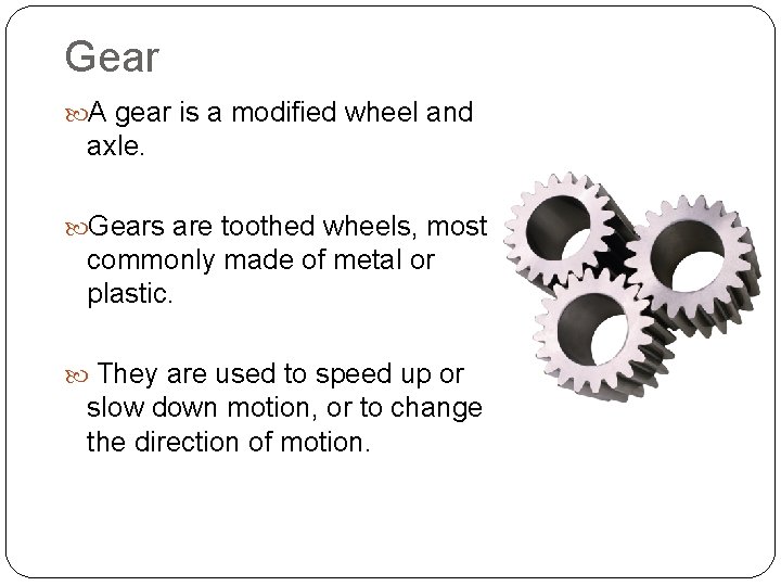 Gear A gear is a modified wheel and axle. Gears are toothed wheels, most