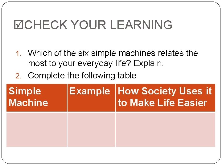  CHECK YOUR LEARNING 1. Which of the six simple machines relates the most