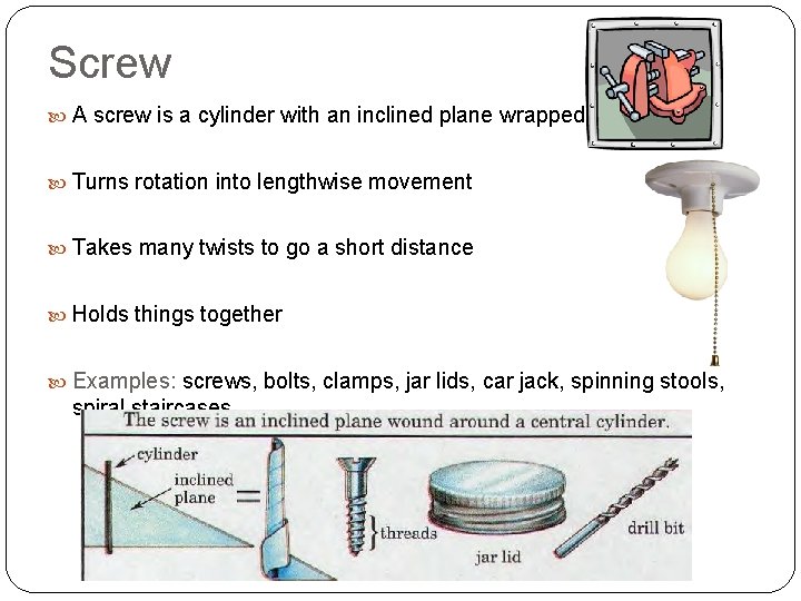 Screw A screw is a cylinder with an inclined plane wrapped around it. Turns