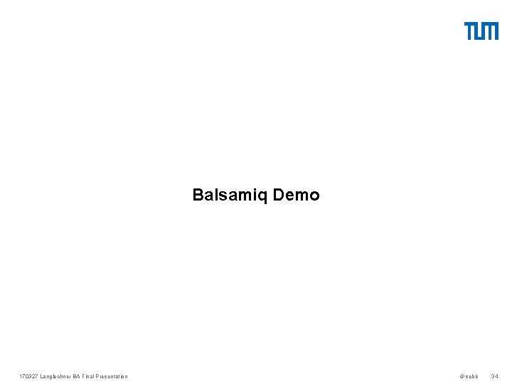 Balsamiq Demo 170327 Langlechner BA Final Presentation © sebis 34 