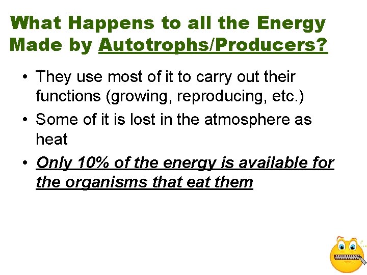 What Happens to all the Energy Made by Autotrophs/Producers? • They use most of