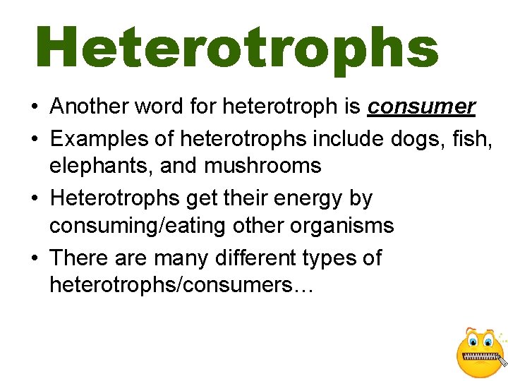 Heterotrophs • Another word for heterotroph is consumer • Examples of heterotrophs include dogs,