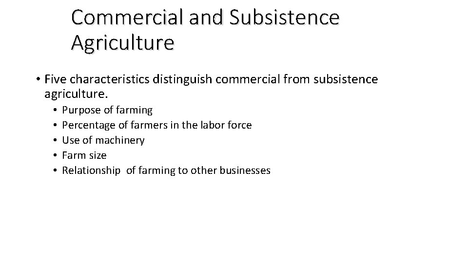 Commercial and Subsistence Agriculture • Five characteristics distinguish commercial from subsistence agriculture. • •