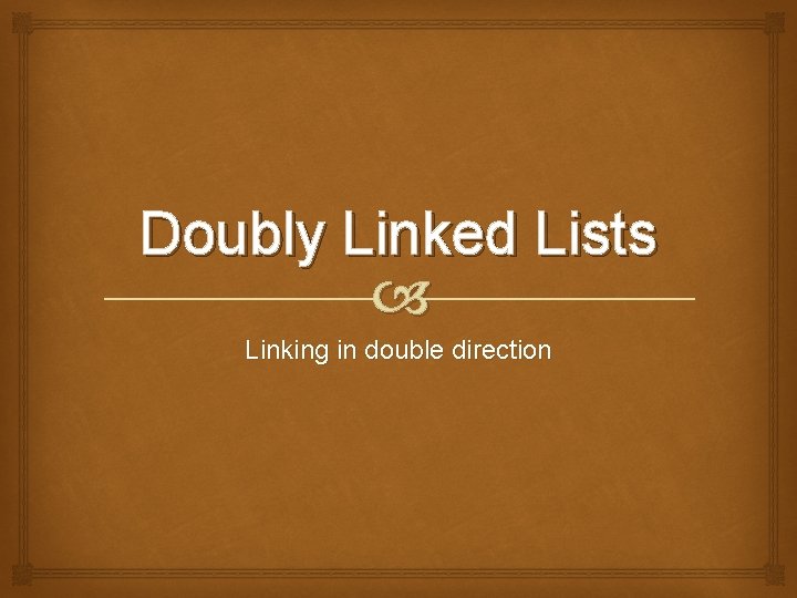 Doubly Linked Lists Linking in double direction 