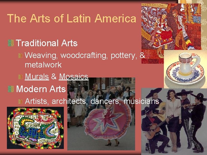 The Arts of Latin America Traditional Arts Weaving, woodcrafting, pottery, & metalwork Murals & The Arts of Latin America Traditional Arts Weaving, woodcrafting, pottery, & metalwork Murals &
