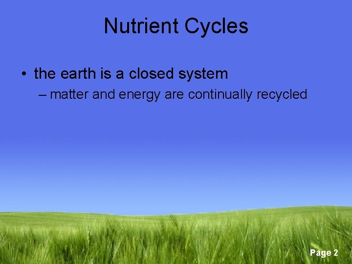 Nutrient Cycles • the earth is a closed system – matter and energy are