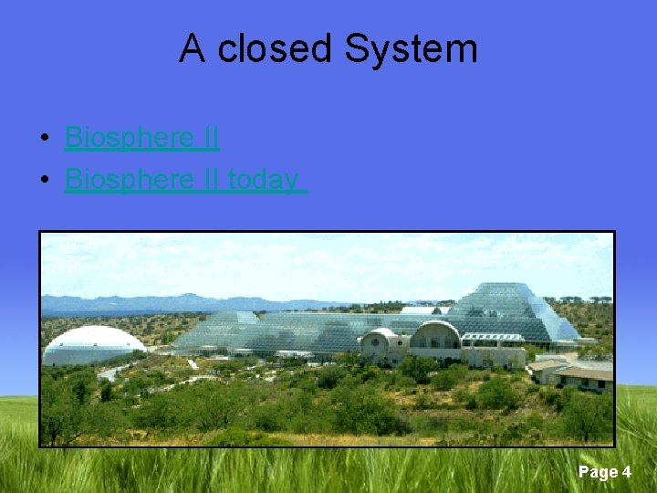 A closed System • Biosphere II today Page 4 