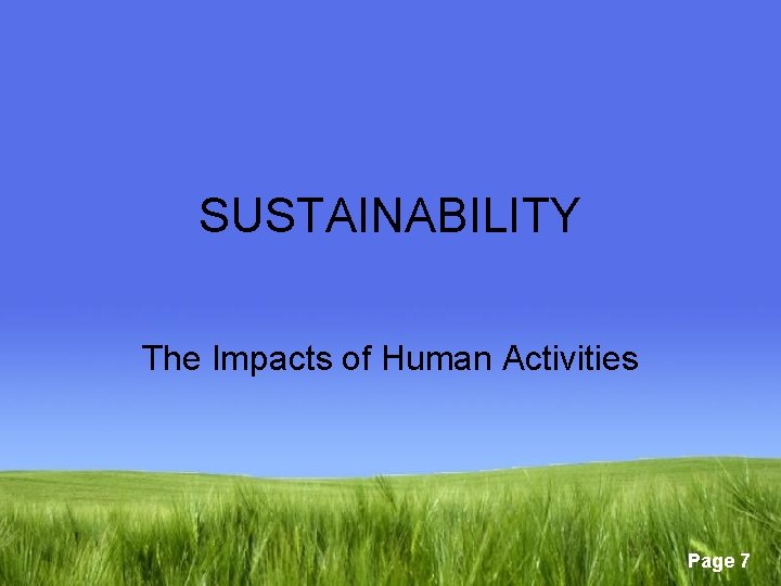 SUSTAINABILITY The Impacts of Human Activities Page 7 