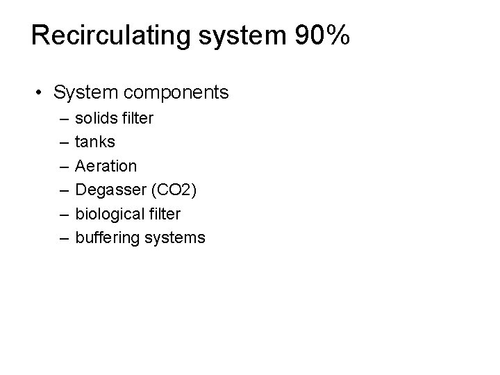 Recirculating system 90% • System components – – – solids filter tanks Aeration Degasser