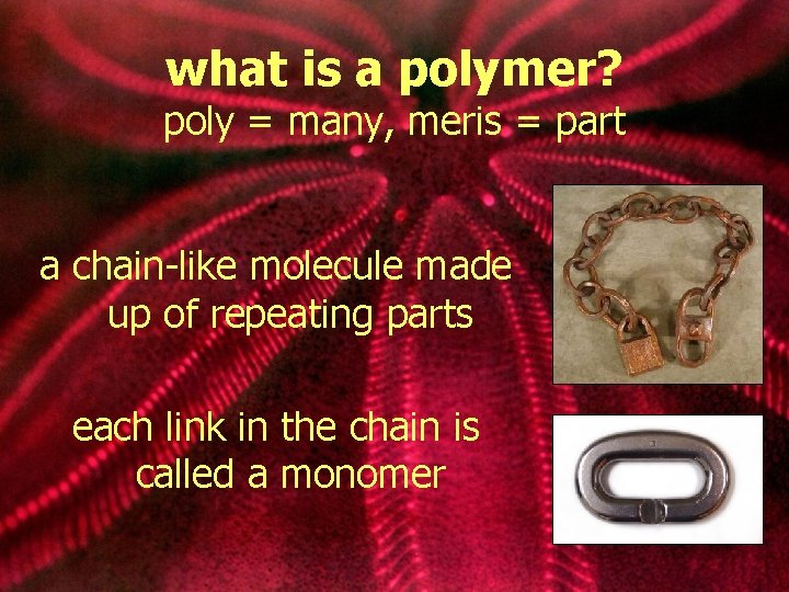 what is a polymer? poly = many, meris = part a chain-like molecule made