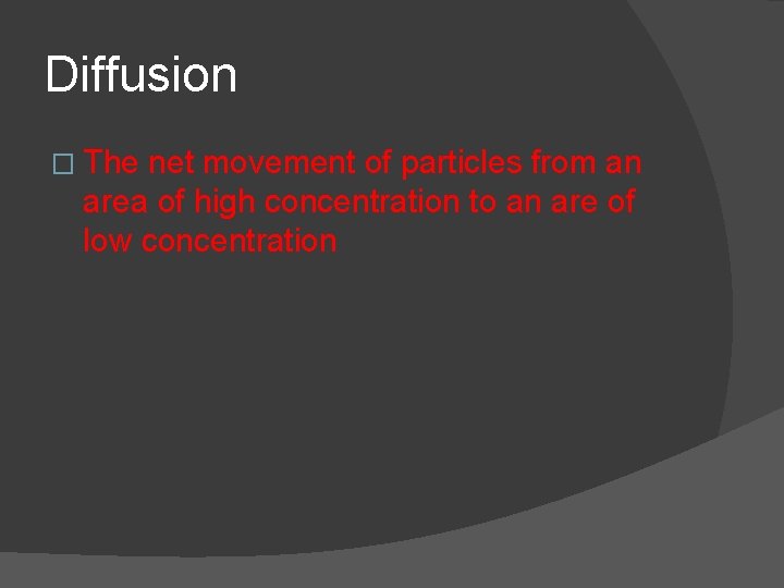 Diffusion � The net movement of particles from an area of high concentration to