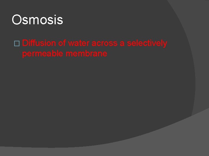 Osmosis � Diffusion of water across a selectively permeable membrane 