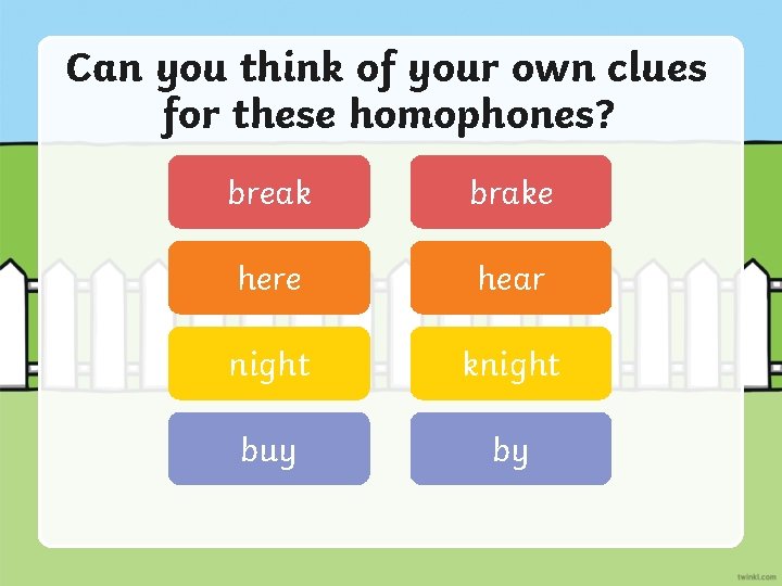 Can you think of your own clues for these homophones? break brake here hear