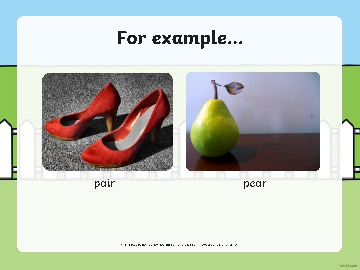 For example… pair pear Photo courtesy of striatic and Key Foster @flickr. com) -