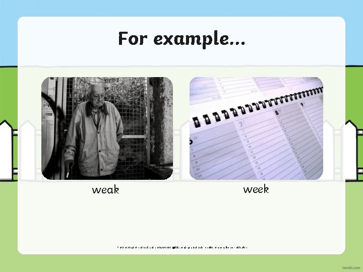 For example… weak week Photo courtesy of pedrosek and photosteve 101 @flickr. com) -