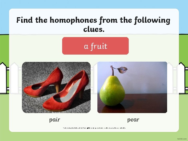 Find the homophones from the following clues. a fruit pair pear Photo courtesy of
