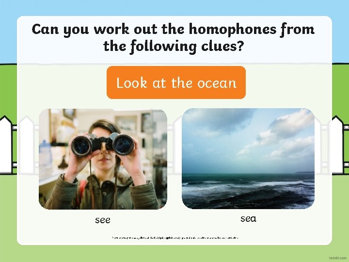 Can you work out the homophones from the following clues? Look at the ocean