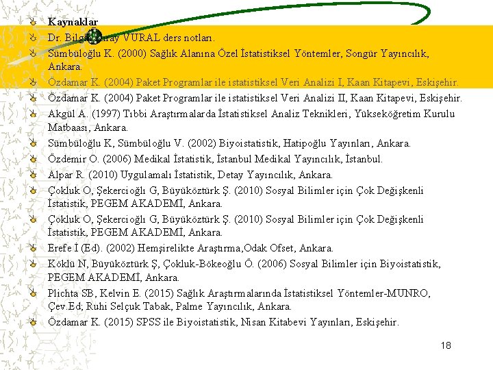 Kaynaklar Dr. Bilgin Kıray VURAL ders notları. Sümbüloğlu K. (2000) Sağlık Alanına Özel İstatistiksel