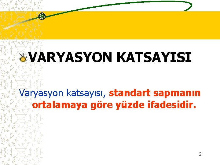 VARYASYON KATSAYISI Varyasyon katsayısı, standart sapmanın ortalamaya göre yüzde ifadesidir. 2 