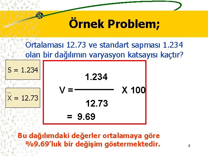 Örnek Problem; Ortalaması 12. 73 ve standart sapması 1. 234 olan bir dağılımın varyasyon