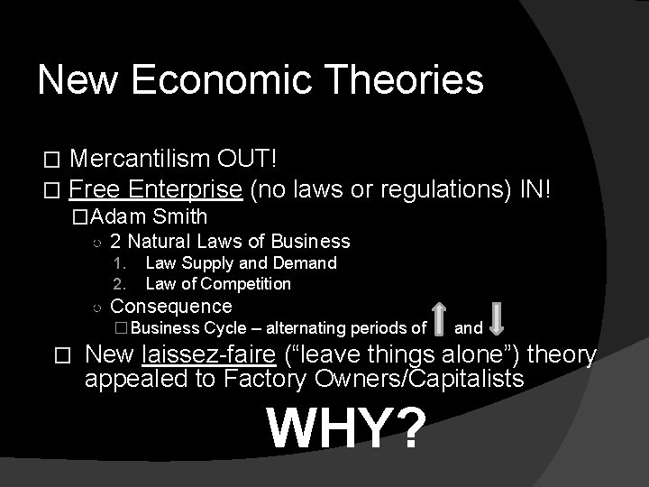 New Economic Theories � � Mercantilism OUT! Free Enterprise (no laws or regulations) IN!