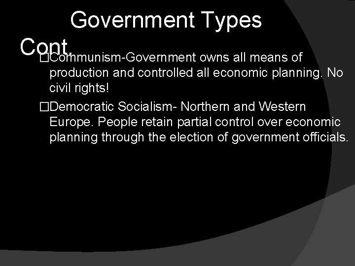 Government Types Cont. �Communism-Government owns all means of production and controlled all economic planning.