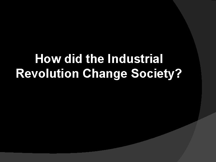 How did the Industrial Revolution Change Society? 