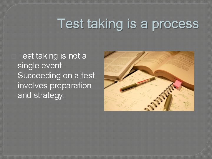 Test taking is a process � Test taking is not a single event. Succeeding