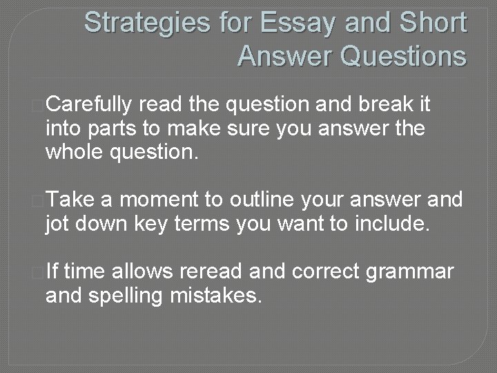 Strategies for Essay and Short Answer Questions �Carefully read the question and break it