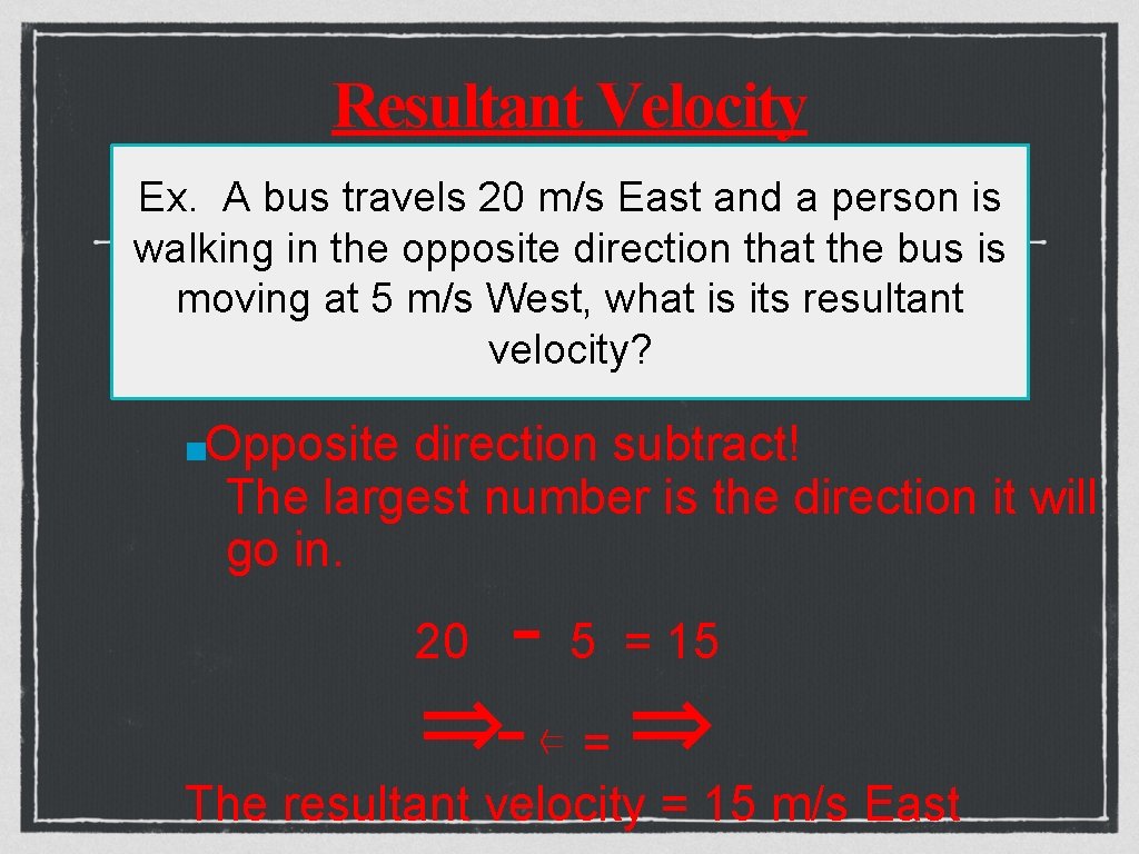 Resultant Velocity Ex. A bus travels 20 m/s East and a person is walking