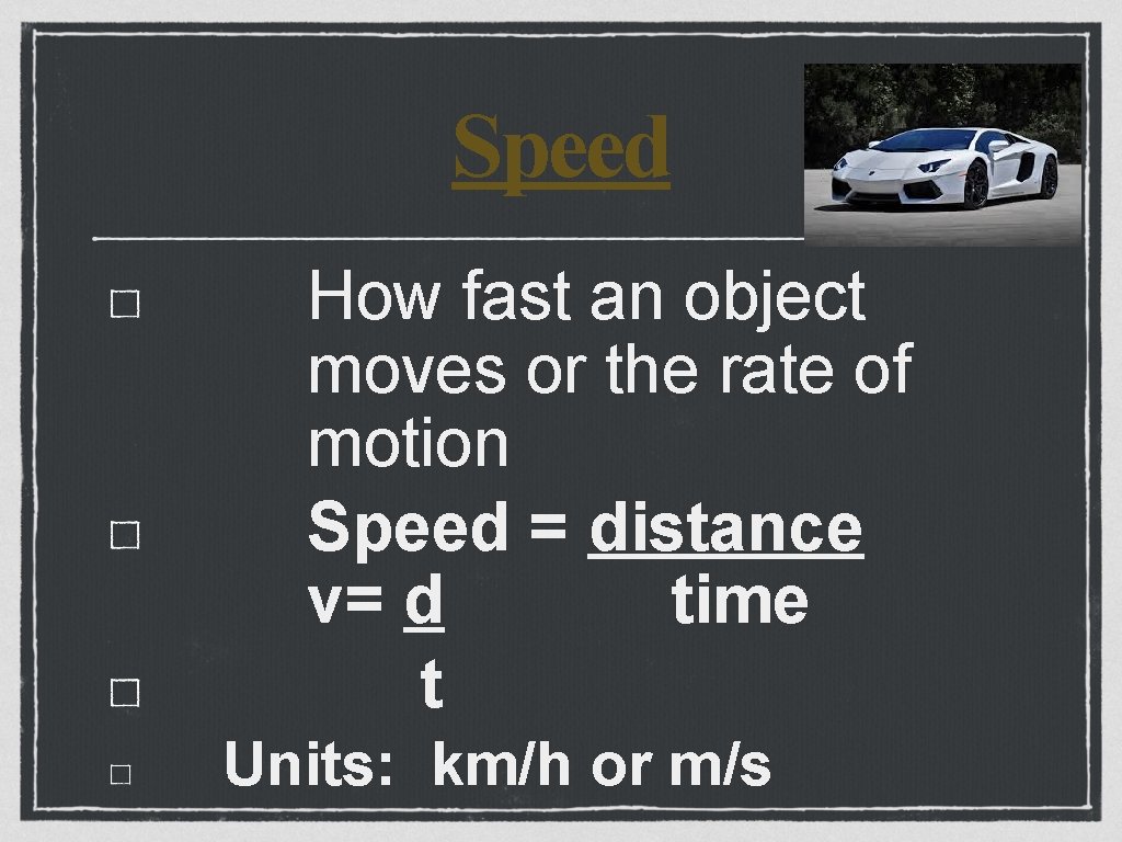Speed How fast an object moves or the rate of motion Speed = distance