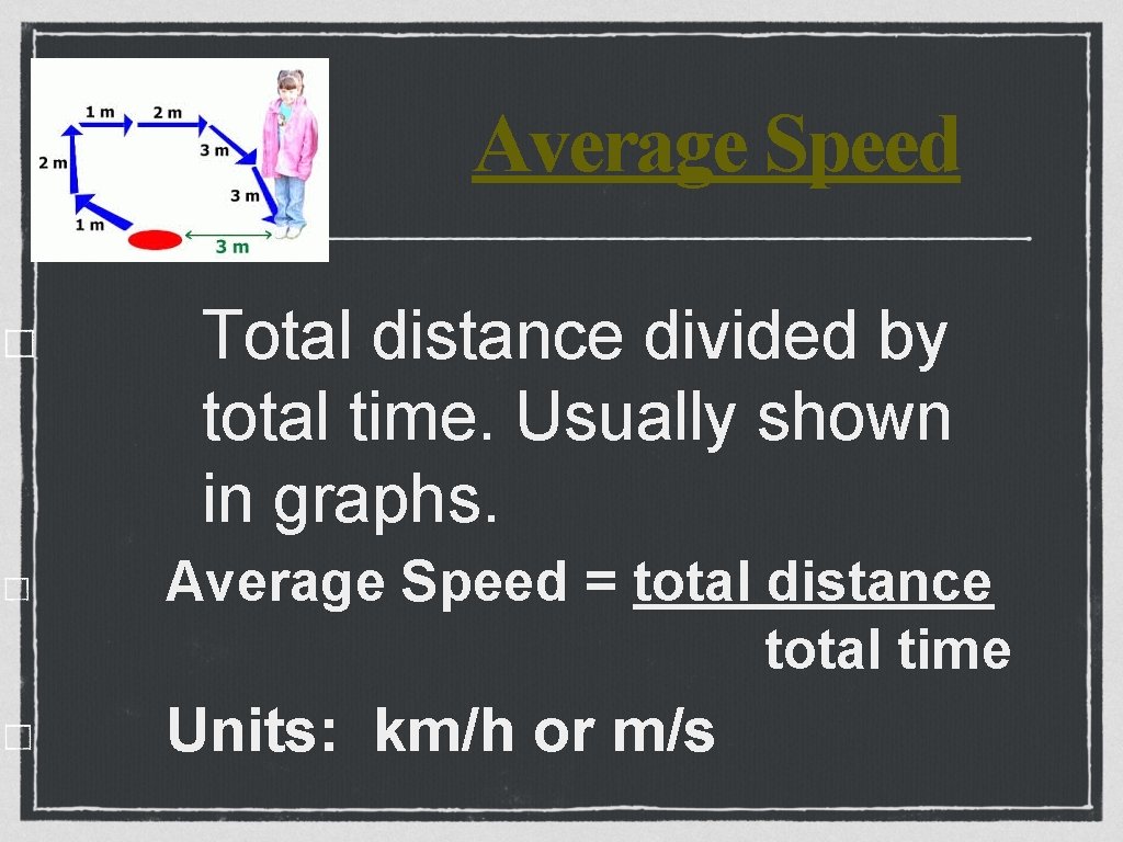 Average Speed Total distance divided by total time. Usually shown in graphs. Average Speed