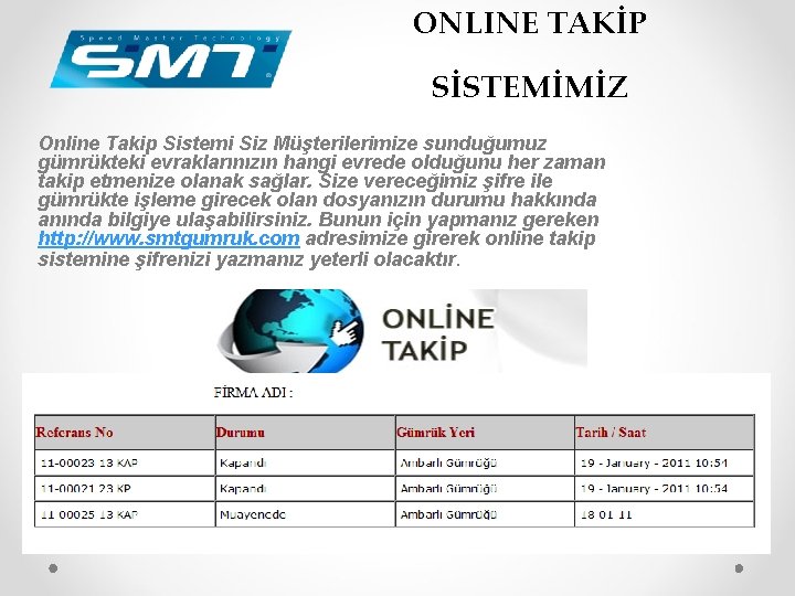 ONLINE TAKİP SİSTEMİMİZ Online Takip Sistemi Siz Müşterilerimize sunduğumuz gümrükteki evraklarınızın hangi evrede olduğunu