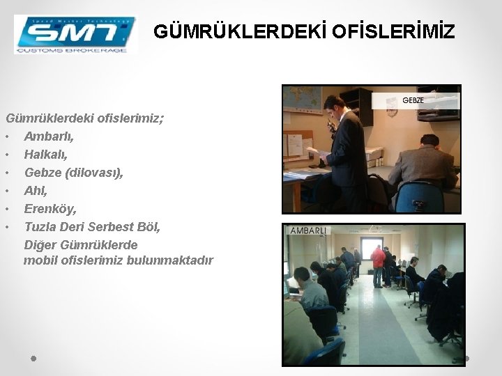 GÜMRÜKLERDEKİ OFİSLERİMİZ Gümrüklerdeki ofislerimiz; • Ambarlı, • Halkalı, • Gebze (dilovası), • Ahl, •