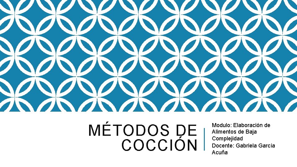 MÉTODOS DE COCCIÓN Modulo: Elaboración de Alimentos de Baja Complejidad Docente: Gabriela García Acuña