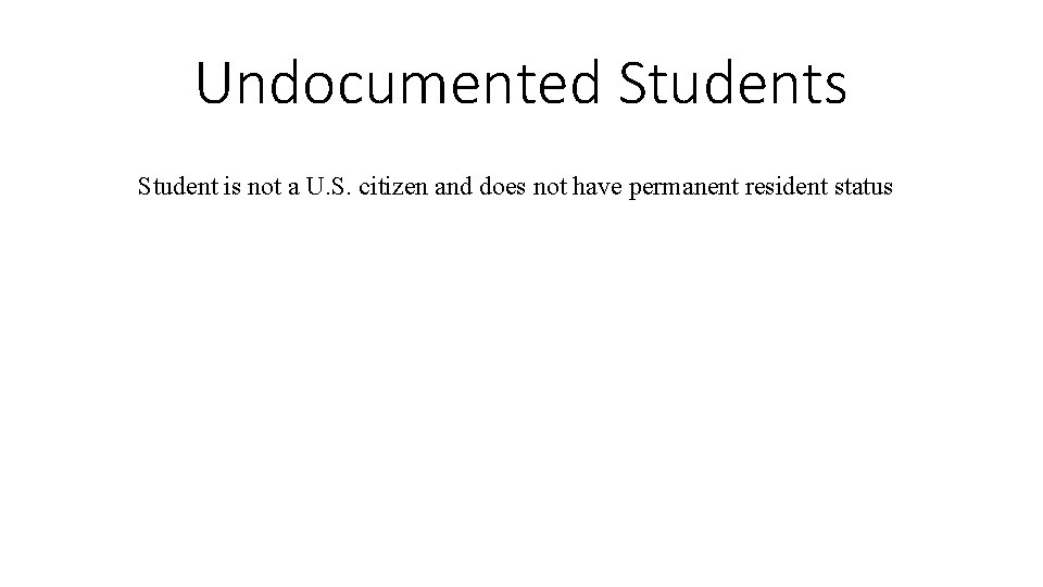 Undocumented Students Student is not a U. S. citizen and does not have permanent